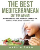 The Best Mediterramean Diet for Women: Mediterranean Diet Guide and Specific Cookbook for Women to Eat Better and Lose Weight Fast 1803358300 Book Cover