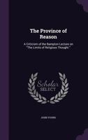 The Province of Reason: A Criticism of the Bampton Lecture on the Limits of Religious Thought. 1356353045 Book Cover