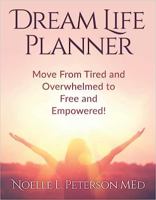 Dream Life Planner: Move From Tired and Overwhelmed to Free and Empowered 164810150X Book Cover