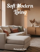 Soft Modern Living Photography Book: Elevate Your Home Aesthetic With Timeless Visual Serenity B0GJRJR9GD Book Cover