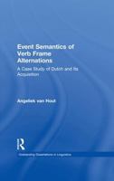 Event Semantics of Verb Frame Alternations: A Case Study of Dutch and Its Acquisition (Outstanding Dissertations in Linguistics) 0815331282 Book Cover