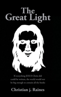 The Great Light: If everything JESUS Christ did could be written, the world would not be big enough to contain all the books B0H12XS6QY Book Cover