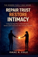 Repair Trust, Restore Intimacy: A Step-by-Step Plan to Rebuild Safety, Desire, and Connection After Damage and Drift (The Modern Family Man Series) B0GT91RWCV Book Cover