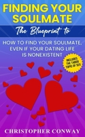 Finding Your Soulmate: The Blueprint to How to Find Your Soulmate, Even if Your Dating Life is Nonexistent B0915HG6PD Book Cover