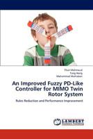 An Improved Fuzzy PD-Like Controller for MIMO Twin Rotor System: Rules Reduction and Performance Improvement 3847375504 Book Cover