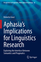 Aphasia's Implications for Linguistics Research: Exploring the Interface Between Semantics and Pragmatics 3031368134 Book Cover