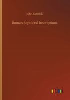 Roman Sepulcral Inscriptions 3752332387 Book Cover