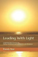 Leading With Light: Leadership Best Practices for Clarity, Confidence, and Fulfillment in the Workplace 172716086X Book Cover