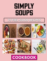 Simply Soups: Complete Satisfaction With Your Beans Favorite Cooking Guide B0BFV1TDYW Book Cover
