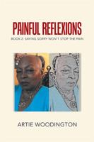 Painful Reflexions: Book 2: Saying Sorry Won't Stop the Pain 1984546759 Book Cover