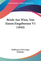 Briefe Aus Wien, Von Einem Eingebornen V1 (1844) 1167579380 Book Cover