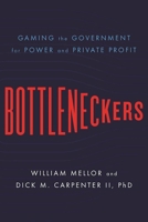 Bottleneckers: Gaming the Government for Power and Private Profit 1594039070 Book Cover