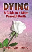 Dying: A Guide to a More Peaceful Death 1482677407 Book Cover