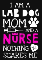 I Am A Lab Dog Mom And A Nurse Nothing Scares Me: A Journal notebook, Memories, Perfect for Notes, Journaling, Graduation Gift for Nurses, Doctors, Great as Nurse Journal/Organizer/Practitioner Gift. 1692585924 Book Cover