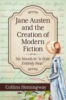 Jane Austen and the Creation of Modern Fiction: Six Novels in a Style Entirely New 1476694273 Book Cover