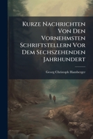 Kurze Nachrichten Von Den Vornehmsten Schriftstellern Vor Dem Sechszehenden Jahrhundert ...... 1274446384 Book Cover