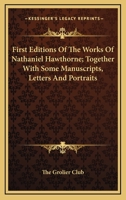 First Editions Of The Works Of Nathaniel Hawthorne; Together With Some Manuscripts, Letters And Portraits 054848841X Book Cover