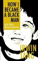 How I Became a Black Man and Other Metamorphoses 0967943310 Book Cover