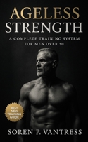 Ageless Strength: A Complete Training System for Men Over 50: Strength Training, Mobility, Endurance, and Recovery Workouts to Prevent Injury, Boost Vitality, and Maintain Independence B0FTFLNT37 Book Cover