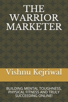THE WARRIOR MARKETER: BUILDING MENTAL TOUGHNESS, PHYSICAL FITNESS AND TRULY SUCCEEDING ONLINE! null Book Cover
