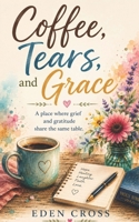 Coffee, Tears, and Grace B0H4H9444B Book Cover