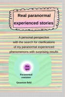 Real paranormal experienced stories: A personal perspective with the search for clarifications of my paranormal experienced phenomenons B091DWWBXX Book Cover