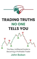 Trading Truths No One Tells You: The Raw, Unfiltered Guide to Becoming a Profitable Trader B0FQN8CMN1 Book Cover
