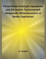 Personiform Axiotypic signatures and Bit-centric Technomorph Neognostic Meticulousness in Noetic Operatives B0G4STS12N Book Cover
