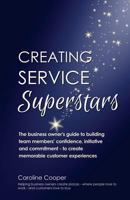 Creating Service Superstars: A Business Owner's Guide to Building Team Member's Confidence, Initiative and Commitment - To Create Memorable Customer Experiences 0995618321 Book Cover