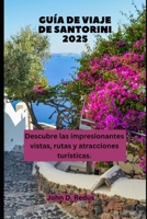 GUÍA DE VIAJE DE SANTORINI 2025: Descubre las impresionantes vistas, rutas y atracciones turísticas. (Spanish Edition) B0DS9MT76R Book Cover