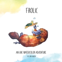 Frolic: an ABC watercolor adventure 1687827648 Book Cover