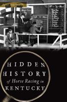 Hidden History of Horse Racing in Kentucky 1467138940 Book Cover