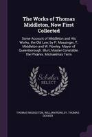The Works of Thomas Middleton, Now First Collected: Some Account of Middleton and His Works. the Old Law, by P. Massinger, T. Middleton and W. ... the Phœnix. Michaelmas Term 1377552098 Book Cover