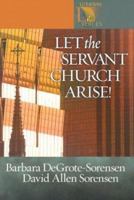 Let the Servant Church Arise! (Lutheran Voices) 080664995X Book Cover