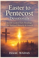 Easter to Pentecost Devotionals: 50 Day Guided daily readings for spiritual maturity & growth B0GPDQZ6RR Book Cover