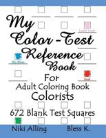 My Color-Test Reference Book: For Adult Coloring Book Colorists 1523920629 Book Cover