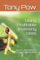 Using Profitable Investing Sites: Barron’s, MarketWatch, Finviz and Seeking Alpha B093RPTPG9 Book Cover