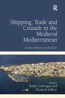 Shipping, Trade and Crusade in the Medieval Mediterranean: Studies in Honour of John Pryor 113811832X Book Cover