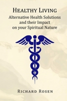 Healthy Living: Alternative Health Solutions and their Impact on your Spiritual Nature 1723423041 Book Cover