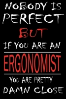 Nobody is Perfect But if you're an ERGONOMIST you're pretty damn close: This Journal is the new gift for ERGONOMIST it WILL Help you to organize your life and to work on your goals for girls womens ki 1661357008 Book Cover