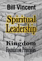 Spiritual Leadership: Kingdom Foundation Principles 1365745252 Book Cover