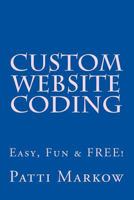 Custom Website Coding: Easy, Fun & Free! 1500505447 Book Cover