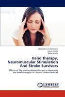 Hand therapy, Neuromuscular Stimulation And Stroke Survivors: Effects of Electrostimulation therapy in improving the hand strengths of chronic stroke survivors 3847333356 Book Cover