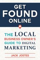 Get FOUND Online: The Local Business Owner's Guide to Digital Marketing 1732198500 Book Cover