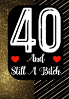 40 And Still A Bitch: Funny 40th birthday gift, Blank lined novelty journal, Great holiday gag present (also a fab alternative to a card) 1692156837 Book Cover