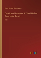 Chronicles of Dustypore. A Tale of Modern Anglo Indian Society: Vol. I 3385378974 Book Cover