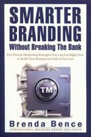 Smarter Branding Without Breaking the Bank: Five Proven Marketing Strategies You Can Use Right Now to Build Your Business at Little or No Cost 0982535317 Book Cover