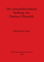 Die urnenfelderzeitliche Siedlung von Dietfurt/Oberpfalz 0860544850 Book Cover