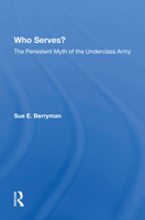 Who Serves?: The Persistent Myth of the Underclass Army 0367216264 Book Cover