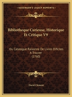 Bibliotheque Curieuse, Historique Et Critique V9: Ou Catalogue Raisonne De Livres Dificiles A Trouver (1760) 1165941007 Book Cover